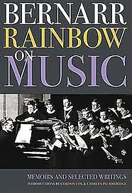 Bernarr Rainbow on Music: Memoirs and Selected Writings by Peter Dickinson