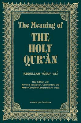 The Meaning of the Holy Qur'an English/Arabic: New Edition with Arabic Text and Revised Translation, Commentary and Newly Compiled Comprehensive Index by Abdullah Yusuf Ali