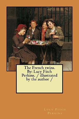 The French twins. By: Lucy Fitch Perkins. / illustrated by the author / by Lucy Fitch Perkins