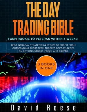 The Day Trading Bible: Form Rookie to Veteran within 4 Weeks! Best Intraday Strategies and Setups to profit from Outstanding Short-term Tradi by David Reese