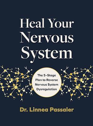 Heal Your Nervous System: The 5–Stage Plan to Reverse Nervous System Dysregulation by Linnea Passaler