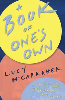 A Book of One's Own: A Manifesto for Women to Share Their Experience and Make a Difference by Lucy McCarraher