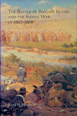 The Battle of Beecher Island and the Indian War of 1867-1869 by John H. Monnett