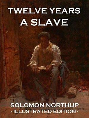 Twelve Years a Slave: Illustrated Edition by Solomon Northup, Solomon Northup