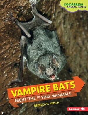 Vampire Bats: Nighttime Flying Mammals by Rebecca E. Hirsch