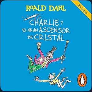 Charlie y el gran ascensor de cristal by Roald Dahl