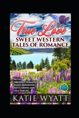 True Love Sweet Western Tales of Romance by Brenda Clemmons, Ellen Anderson, Kat Carson