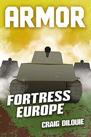 ARMOR #3, Fortress Europe: a Novel of Tank Warfare by Craig DiLouie