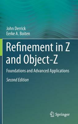 Refinement in Z and Object-Z: Foundations and Advanced Applications by Eerke A. Boiten, John Derrick