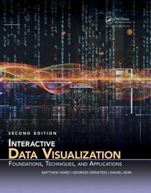 Interactive Data Visualization: Foundations, Techniques, and Applications by Georges Grinstein, Daniel Keim, Matthew O. Ward