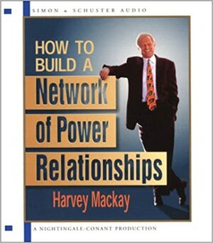 How to Build a Network of Power Relationships by Harvey MacKay