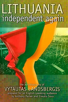 Lithuania - Independent Again: The Autobiography of Vytautas Landsbergis by Vytautas Landsbergis