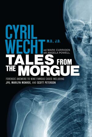 Tales from the Morgue: Forensic Answers to Nine Famous Cases Including Jfk, Marilyn Monroe, and Scott Peterson by Mark Curriden, Angela Powell