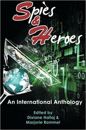 Spies and Heroes by J.D. Kipfer, Margaret Pearce, Jane Buchan, Terry Korth Fischer, Michelle Markey Butler, Lisa Cox, Marjorie Rommel, Maria Elizabeth McVoy, Liz Fyne, George G. Moore, Olympia George, J.J. Knights, Jesse Barry, Dixiane Hallaj, Lenora Rain-Lee Good, Ian Lahey, P.M. Pevato, Sharon M. Kraftchak