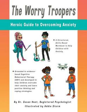 The Worry Troopers Heroic Guide to Overcoming Anxiety by Susan Hunt