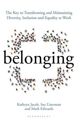 Belonging: The Key to Transforming and Maintaining Diversity, Inclusion and Equality at Work by Sue Unerman, Kathryn Jacob, Mark Edwards