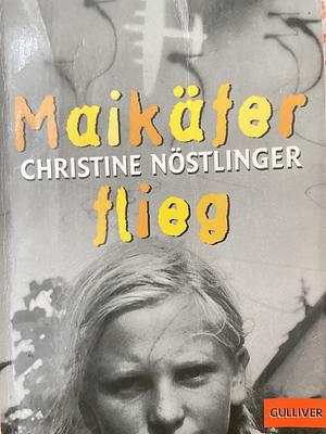 Maikäfer, flieg!: Mein Vater, das Kriegsende, Cohn und ich by Christine Nöstlinger