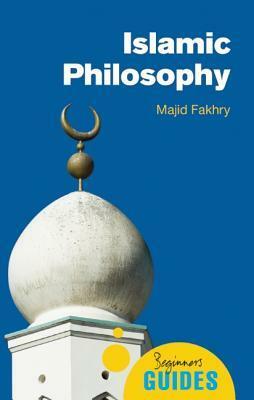 Islamic Philosophy: A Beginner's Guide by Majid Fakhry