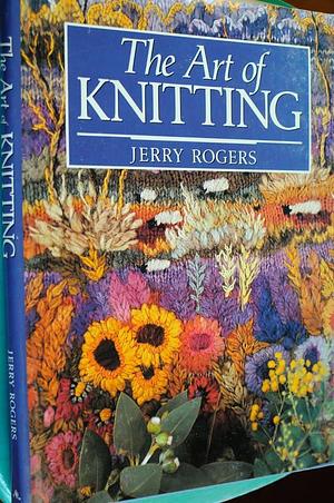 The Art of Knitting by Jerry Rogers