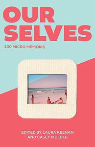 Ourselves: 100 Micro Memoirs by Laura Keenan, Casey Mulder