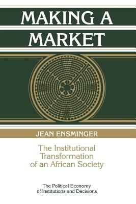 Making a Market: The Institutional Transformation of an African Society by Jean Ensminger