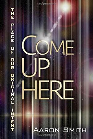 Come Up Here: The Place of Our Original Intent by Aaron Smith
