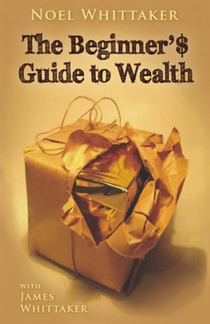 The Beginner's Guide to Wealth by James Whittaker, Noel Whittaker