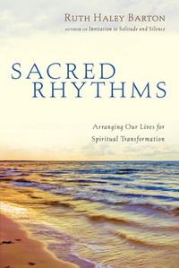 Sacred Rhythms: Arranging Our Lives for Spiritual Transformation by Ruth Haley Barton