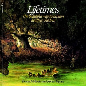 Lifetimes: The Beautiful Way to Explain Death to Children by Robert Ingpen, Bryan Mellonie