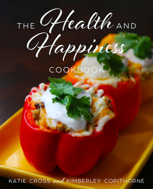 The Health and Happiness Cookbook by Katie Cross, Kimberley