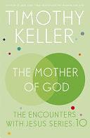 The Mother of God: The Encounters with Jesus Series: 10 by Timothy Keller