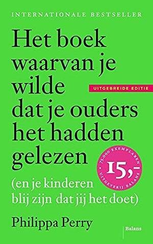 Het boek waarvan je wilde dat je ouders het hadden gelezen (en je kinderen blij zijn dat jij het doet): (en je kinderen blij zijn dat jij het doet) - uitgebreide editie by Philippa Perry, Philippa Perry