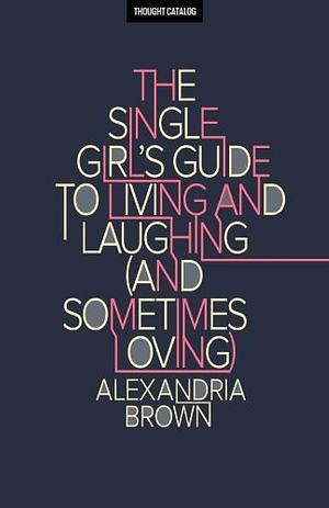 The Single Girl's Guide To Living And Laughing by Thought Catalog