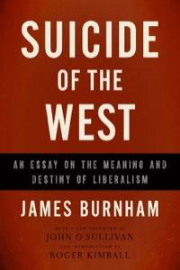 Suicide of the West: An Essay on the Meaning and Destiny of Liberalism by James Burnham