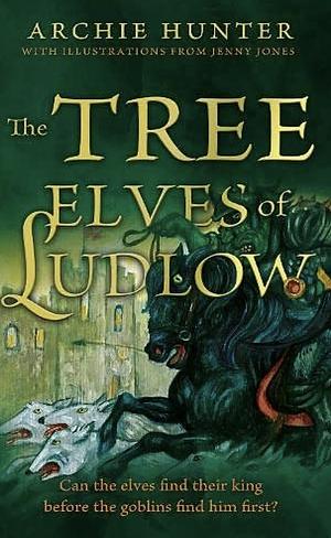 The Tree Elves of Ludlow by Archie Hunter