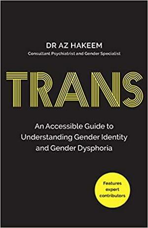 TRANS: An Accessible Guide to Understanding Gender Identity and Gender Dysphoria by Az Hakeem