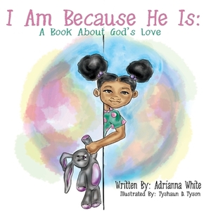 I Am Because He Is: A Book About God's Love by Adrianna White