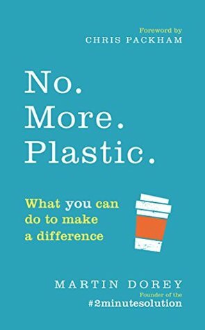 No. More. Plastic.: What you can do to make a difference – the #2minutesolution by Chris Packham, Martin Dorey