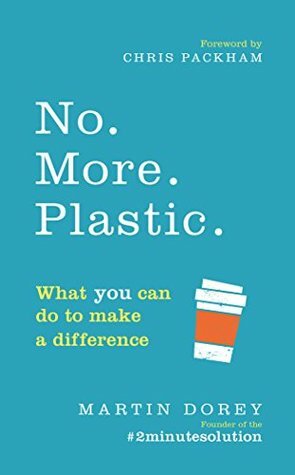 No. More. Plastic.: What you can do to make a difference – the #2minutesolution by Martin Dorey, Chris Packham