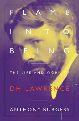 Flame Into Being: The Life and Work of Dh Lawrence by Anthony Burgess