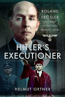 Hitler's Executioner: Roland Freisler, President of the Nazi People's Court by Helmut Ortner
