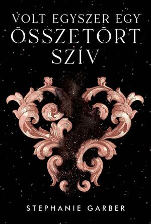 Volt egyszer egy összetört szív by Stephanie Garber