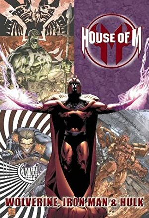 House of M: Wolverine, Iron Man & Hulk by Mark Texeira, Jorge Lucas, Peter David, Javier Saltares, Reginald Hudlin, Pat Lee, Fabian Nicieza, Greg Pak, Ed Brubaker, Lee Weeks, Daniel Way, Michael Lark, Brian Michael Bendis, Trevor Hairsine, Patrick Zircher