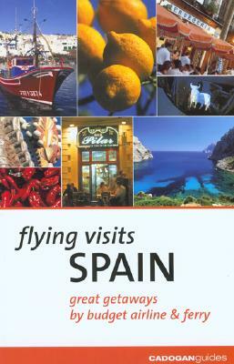 Flying Visits: Spain: Great Getaways by Budget Airline & Ferry by Dana Facaros