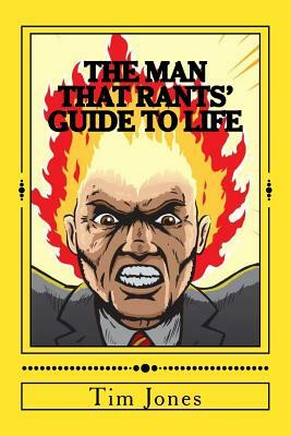 The Man That Rants' Guide to Life by Tim Jones