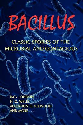 Bacillus: Classic Stories of the Microbial and Contagious by Chad Arment