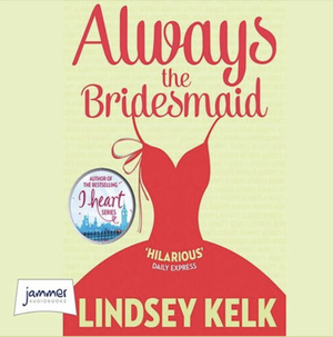 Always the Bridesmaid by Lindsey Kelk