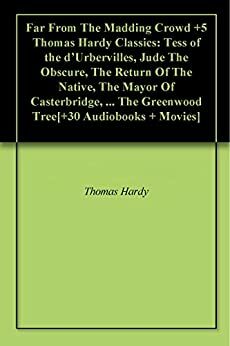 Far From The Madding Crowd +5 Thomas Hardy Classics: Tess of the d'Urbervilles, Jude The Obscure, The Return Of The Native, The Mayor Of Casterbridge, ... The Greenwood Tree+30 Audiobooks + Movies by Thomas Hardy