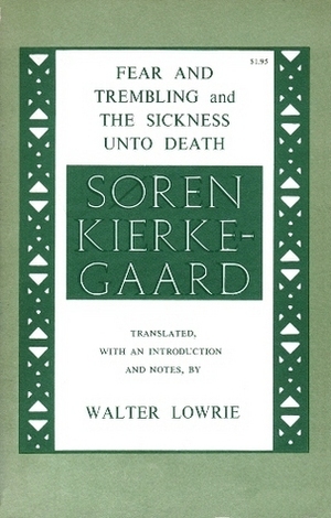 Fear and Trembling and The Sickness Unto Death by Walter Lowrie, Søren Kierkegaard