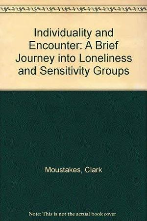 Individuality and Encounter: A Brief Journey Into Loneliness and Sensitivity Groups by Clark E. Moustakas